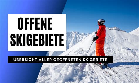 welche skigebiete haben geöffnet.